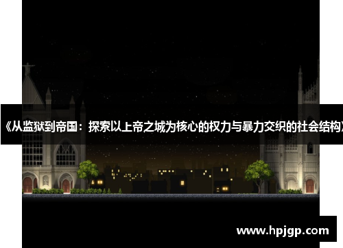 《从监狱到帝国：探索以上帝之城为核心的权力与暴力交织的社会结构》
